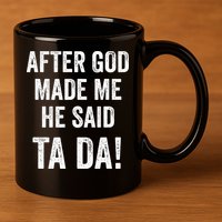 After God Made Me He Said Ta Da Funny Christian Humor 11oz C Handle Ceramic Mug