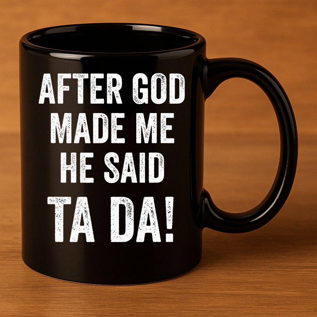 After God Made Me He Said Ta Da Funny Christian Humor 11oz C Handle Ceramic Mug