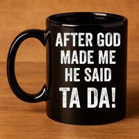 After God Made Me He Said Ta Da Funny Christian Humor 11oz C Handle Ceramic Mug