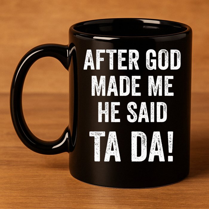 After God Made Me He Said Ta Da Funny Christian Humor 11oz C Handle Ceramic Mug