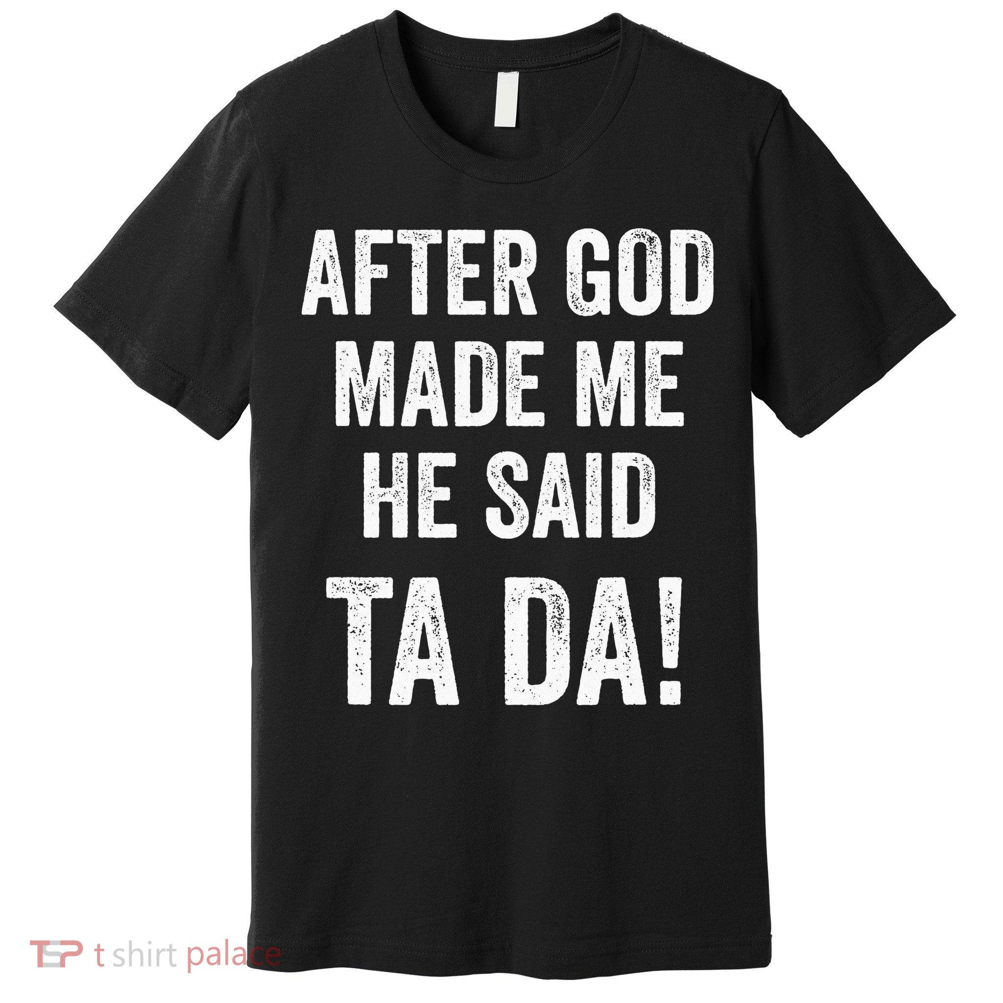 After God Made Me He Said Ta Da Funny Christian Humor Premium T-Shirt