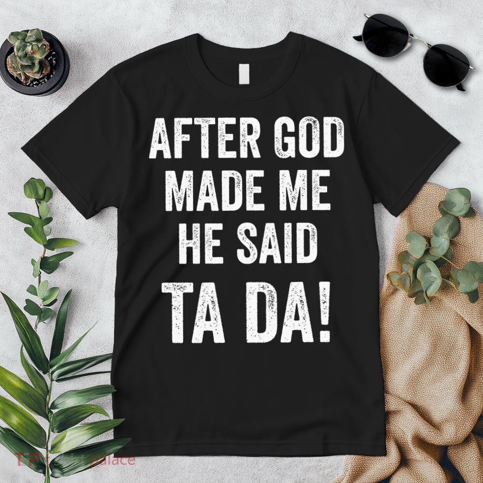 After God Made Me He Said Ta Da Funny Christian Humor Premium T-Shirt