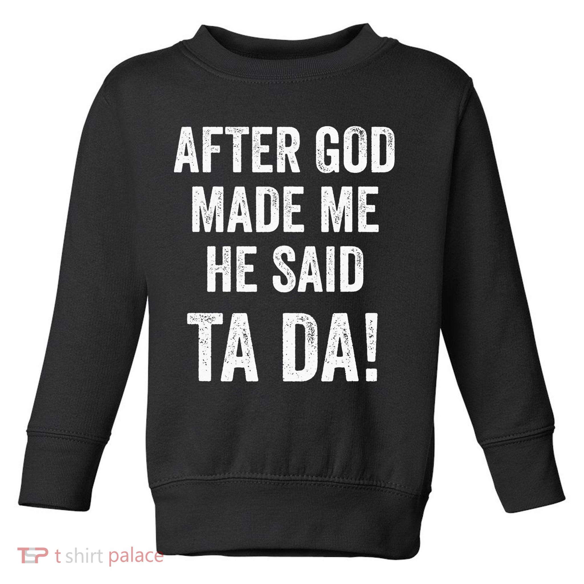 After God Made Me He Said Ta Da Funny Christian Humor Toddler Sweatshirt