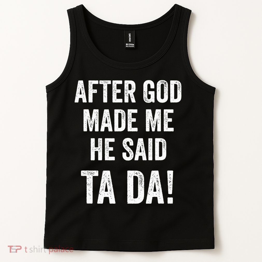 After God Made Me He Said Ta Da Funny Christian Humor Tank Top