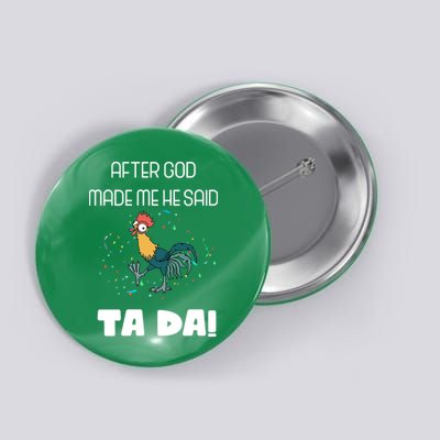 After God Made Me He Said Ta Da! Tada! Funny Meme Button