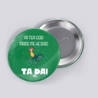 After God Made Me He Said Ta Da! Tada! Funny Meme Button