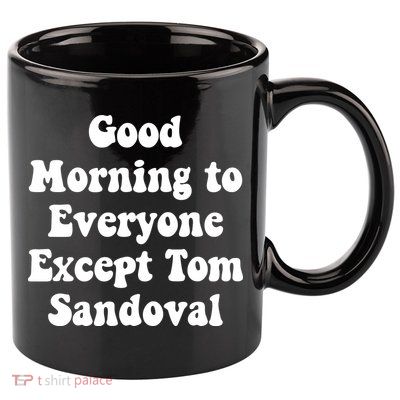 Ariana Good Morning To Everyone Except Tom Sandoval 11oz C Handle Ceramic Mug