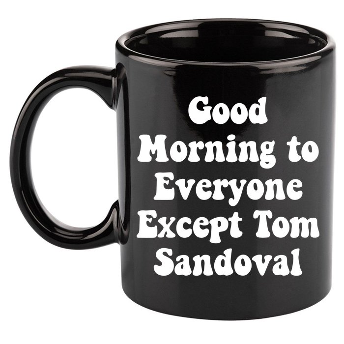 Ariana Good Morning To Everyone Except Tom Sandoval 11oz C Handle Ceramic Mug