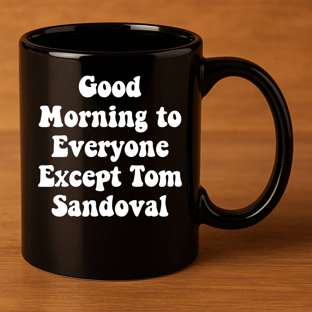 Ariana Good Morning To Everyone Except Tom Sandoval 11oz C Handle Ceramic Mug