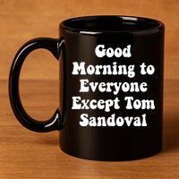Ariana Good Morning To Everyone Except Tom Sandoval 11oz C Handle Ceramic Mug