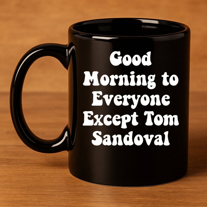 Ariana Good Morning To Everyone Except Tom Sandoval 11oz C Handle Ceramic Mug