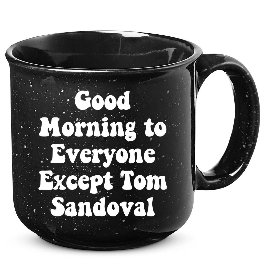 Ariana Good Morning To Everyone Except Tom Sandoval 15oz Campfire Ceramic Mug
