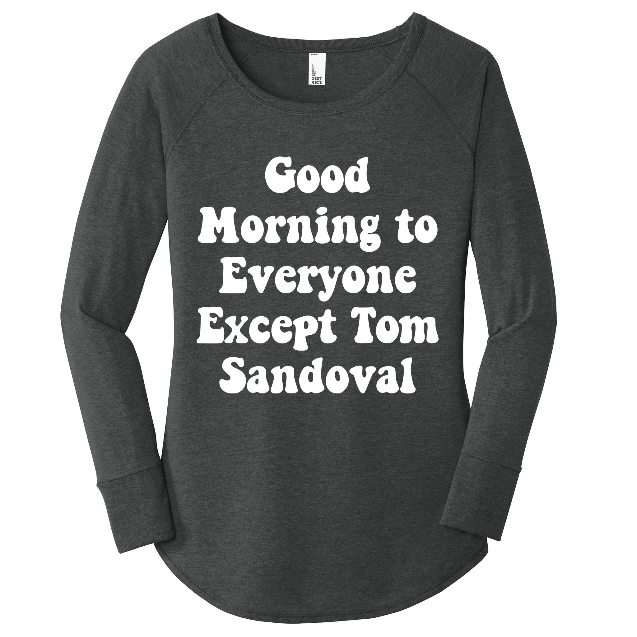 Ariana Good Morning To Everyone Except Tom Sandoval Women's Perfect Tri Tunic Long Sleeve Shirt