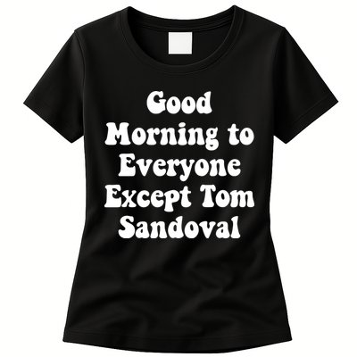 Ariana Good Morning To Everyone Except Tom Sandoval Womens T-Shirt