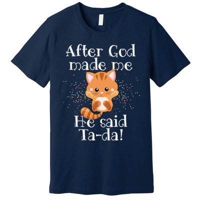 After God Made Me He Said Ta Da Funny Cat Premium T-Shirt