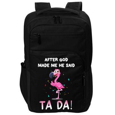 After God Made Me He Said Ta Da Funny Flamingo Quote Idea Impact Tech Backpack