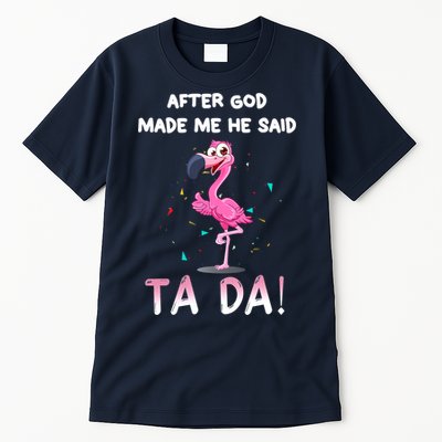 After God Made Me He Said Ta Da Funny Flamingo Quote Idea Tall T-Shirt
