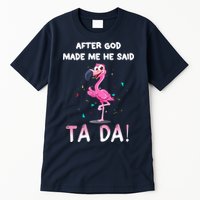After God Made Me He Said Ta Da Funny Flamingo Quote Idea Tall T-Shirt