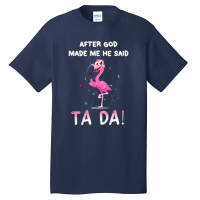 After God Made Me He Said Ta Da Funny Flamingo Quote Idea Tall T-Shirt