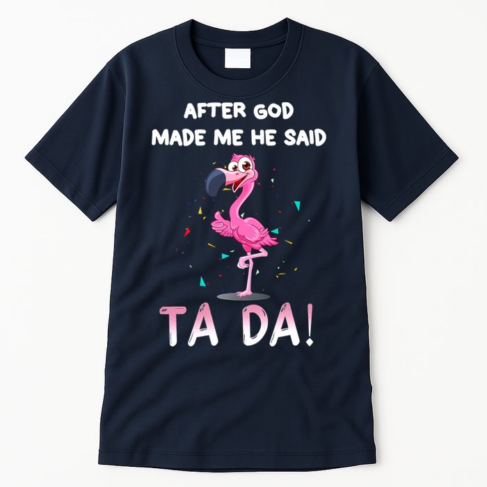 After God Made Me He Said Ta Da Funny Flamingo Quote Idea Tall T-Shirt