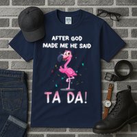 After God Made Me He Said Ta Da Funny Flamingo Quote Idea Tall T-Shirt