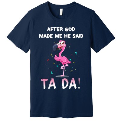 After God Made Me He Said Ta Da Funny Flamingo Quote Idea Premium T-Shirt