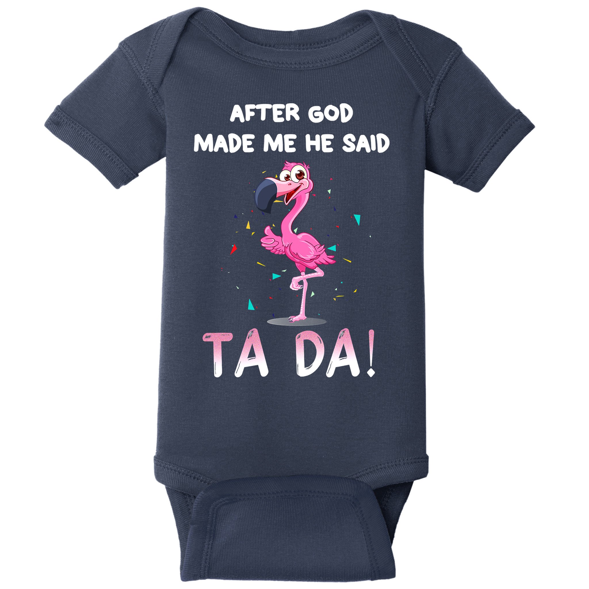After God Made Me He Said Ta Da Funny Flamingo Quote Idea Baby Bodysuit