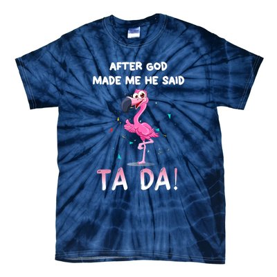 After God Made Me He Said Ta Da Funny Flamingo Quote Idea Tie-Dye T-Shirt