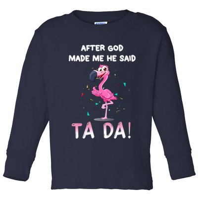 After God Made Me He Said Ta Da Funny Flamingo Quote Idea Toddler Long Sleeve Shirt