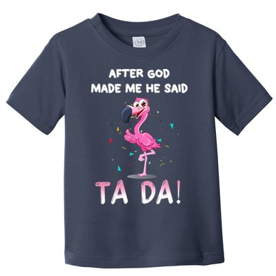After God Made Me He Said Ta Da Funny Flamingo Quote Idea Toddler T-Shirt
