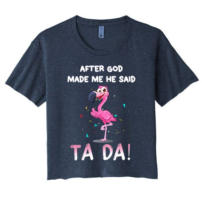 After God Made Me He Said Ta Da Funny Flamingo Quote Idea Women's Crop Top Tee