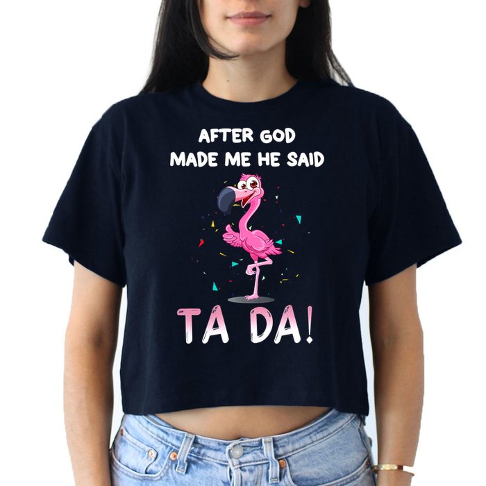 After God Made Me He Said Ta Da Funny Flamingo Quote Idea Women's Crop Top Tee