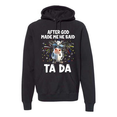 After God Made Me He Said Tada Cow Lover Funny Famer Gifts Premium Hoodie