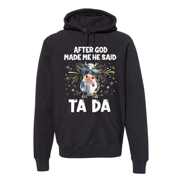 After God Made Me He Said Tada Cow Lover Funny Famer Gifts Premium Hoodie