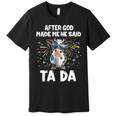 After God Made Me He Said Tada Cow Lover Funny Famer Gifts Premium T-Shirt