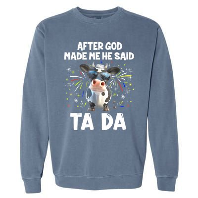 After God Made Me He Said Tada Cow Lover Funny Famer Gifts Garment-Dyed Sweatshirt