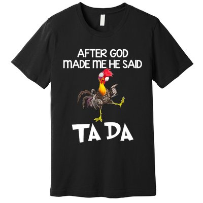 After God Made Me He Said Ta Da Chicken Funny Premium T-Shirt