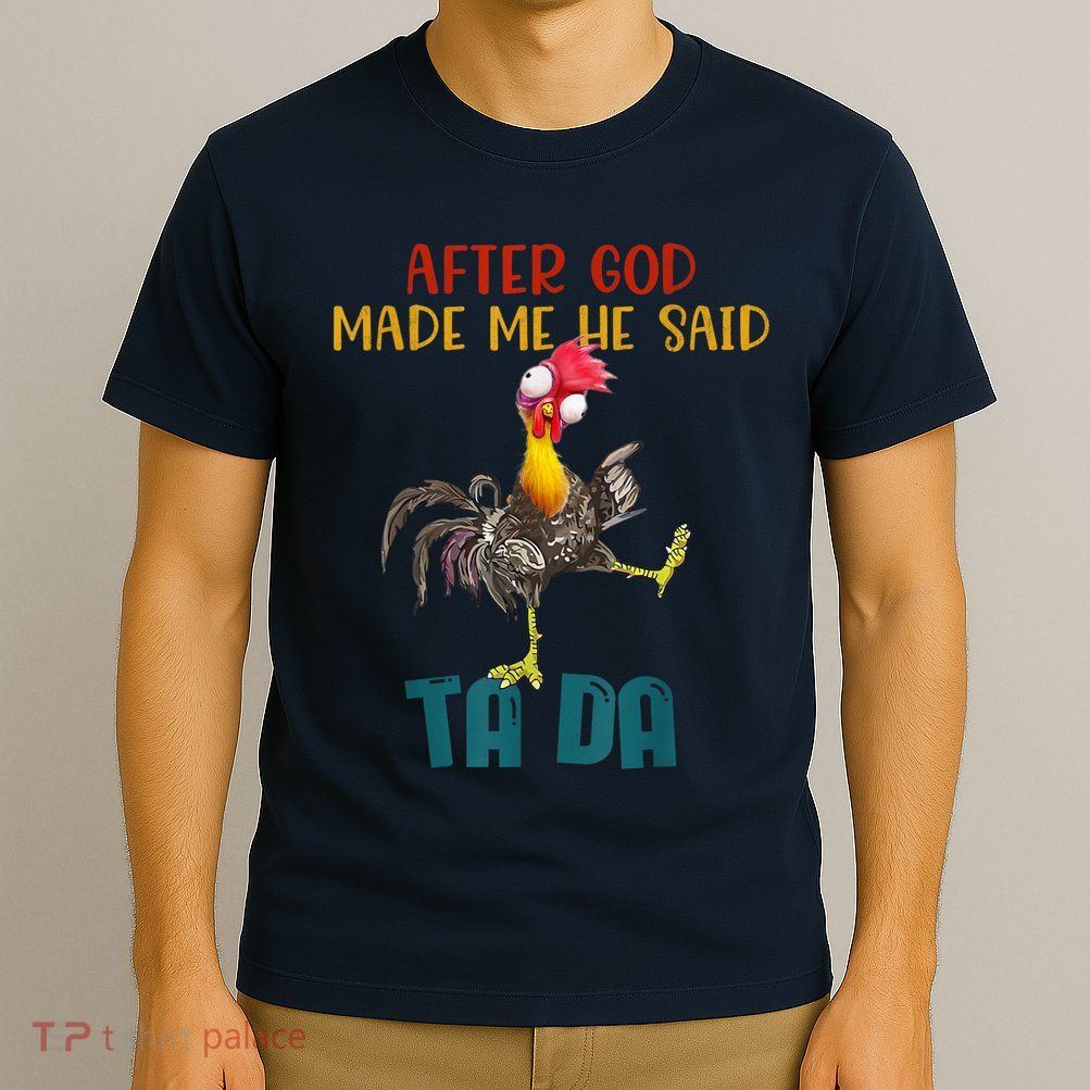 After God Made Me He Said Ta Da Funny Chicken Rooster T-Shirt