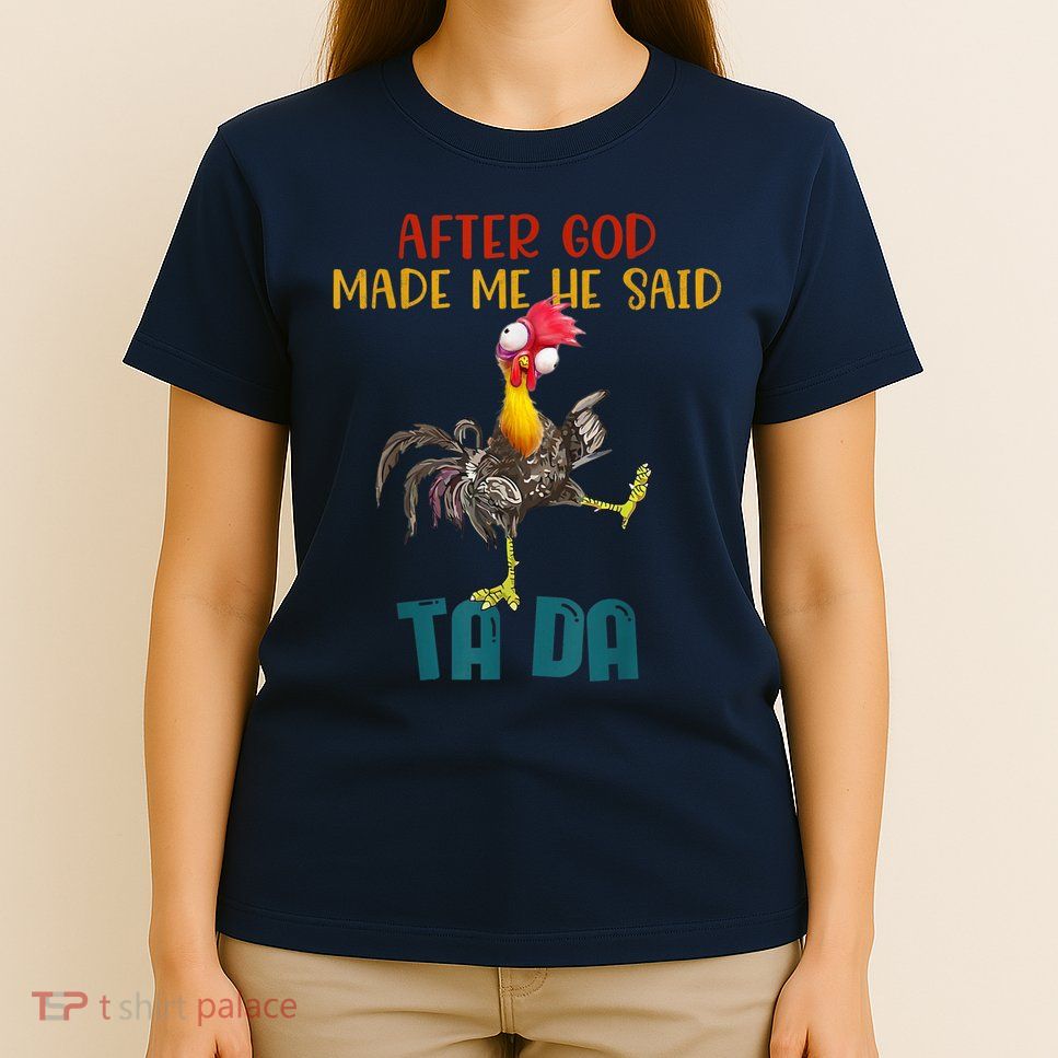 After God Made Me He Said Ta Da Funny Chicken Rooster T-Shirt