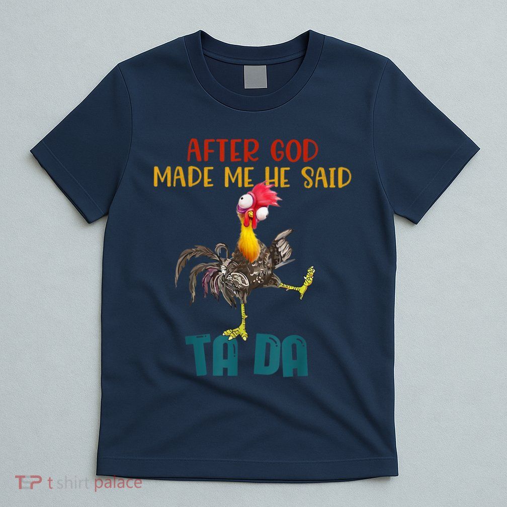 After God Made Me He Said Ta Da Funny Chicken Rooster T-Shirt