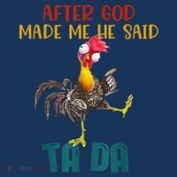 After God Made Me He Said Ta Da Funny Chicken Rooster T-Shirt