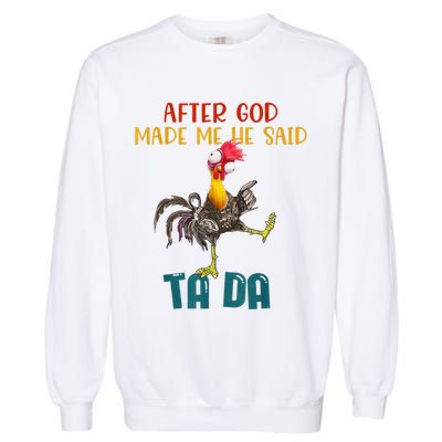 After God Made Me He Said Ta Da Funny Chicken Rooster Garment-Dyed Sweatshirt