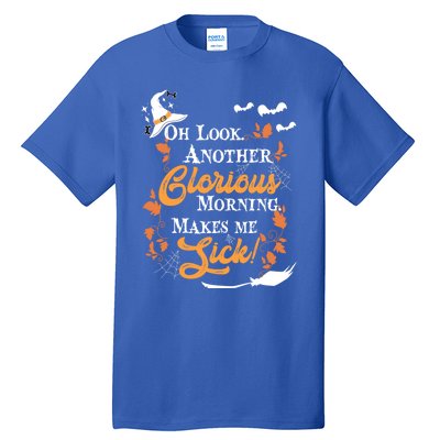 Another Glorious Morning Makes Me Sick Halloween Funny Gift Cool Gift Tall T-Shirt