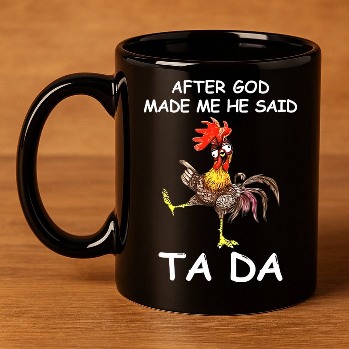 After God Made Me He Said Ta Da Chicken Funny 11oz C Handle Ceramic Mug
