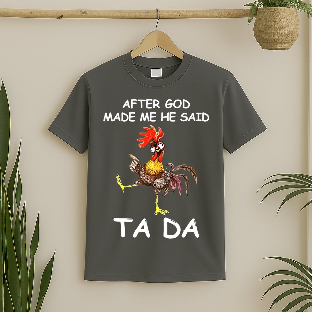 After God Made Me He Said Ta Da Chicken Funny T-Shirt