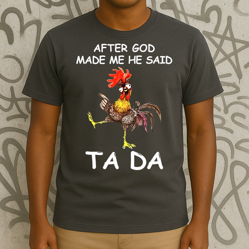 After God Made Me He Said Ta Da Chicken Funny T-Shirt