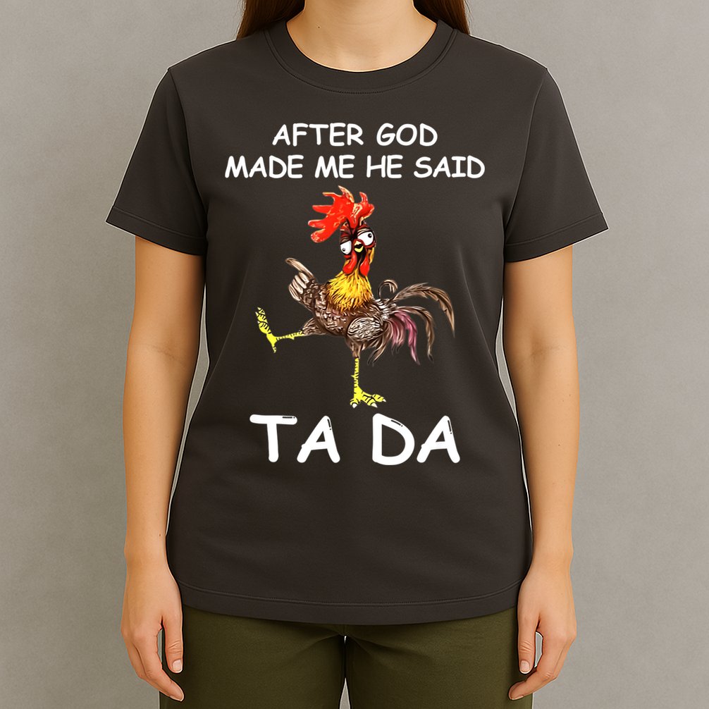 After God Made Me He Said Ta Da Chicken Funny T-Shirt