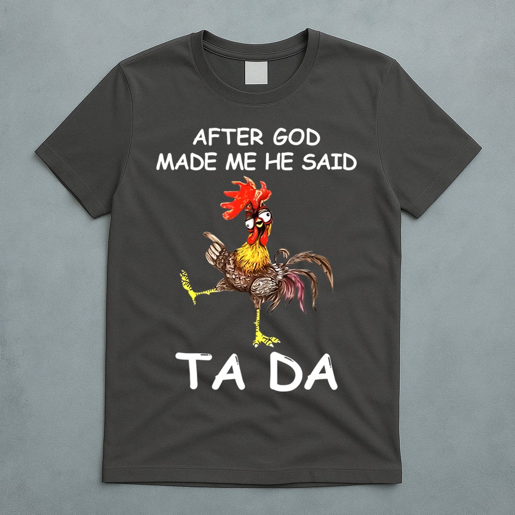 After God Made Me He Said Ta Da Chicken Funny T-Shirt
