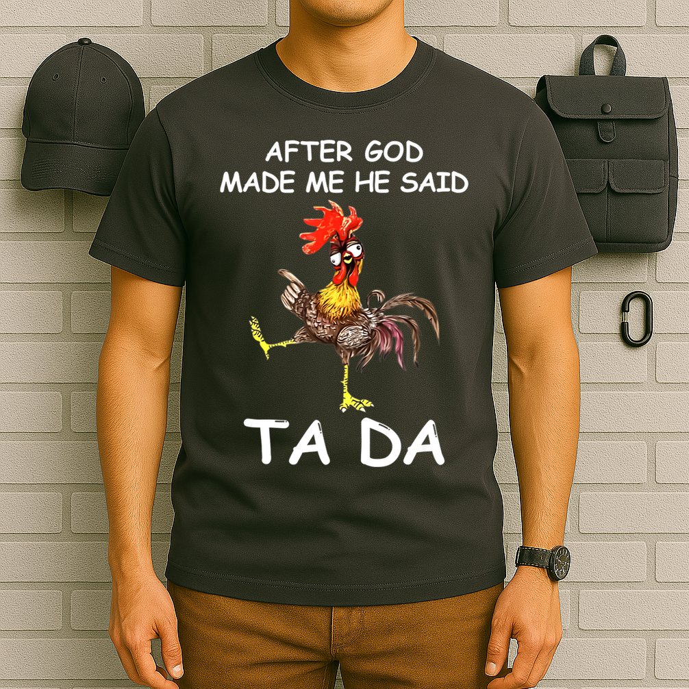 After God Made Me He Said Ta Da Chicken Funny T-Shirt
