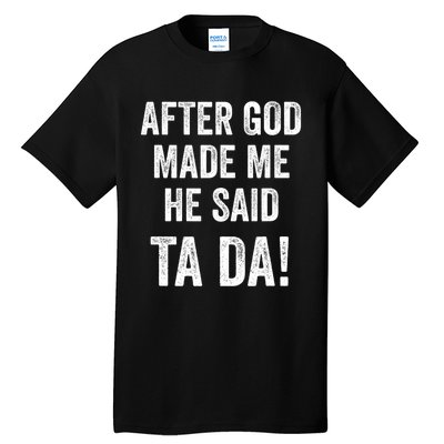 After God Made Me He Said Ta Da Funny Christian Humor Tall T-Shirt